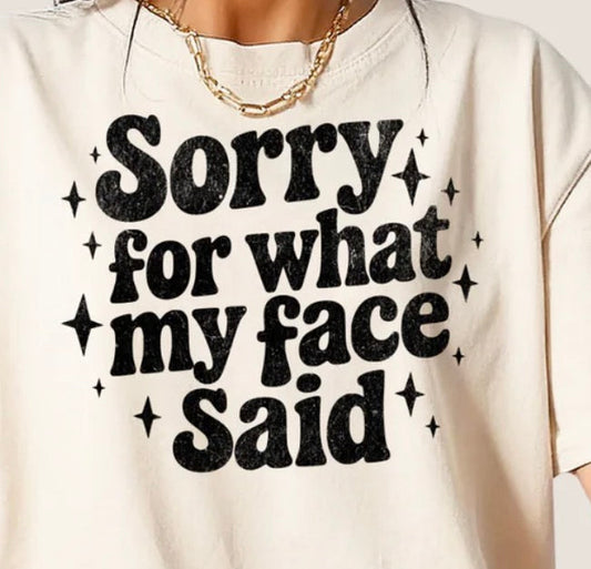 Sorry for what my Face Said - Black -   Single Color Screen Print - A20
