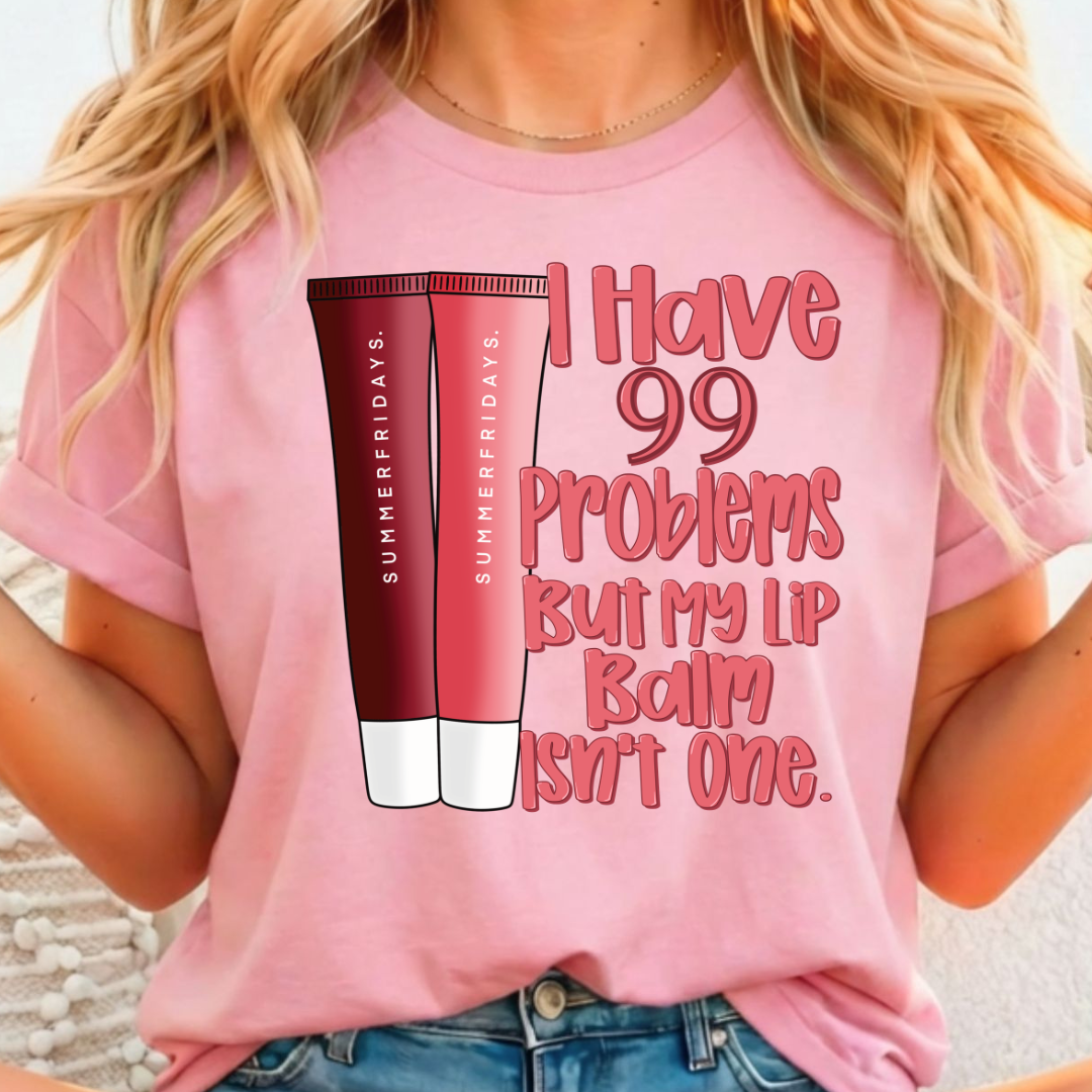 99 Problems - Lip Gloss Full Color DTF T-Shirt Transfer - 25