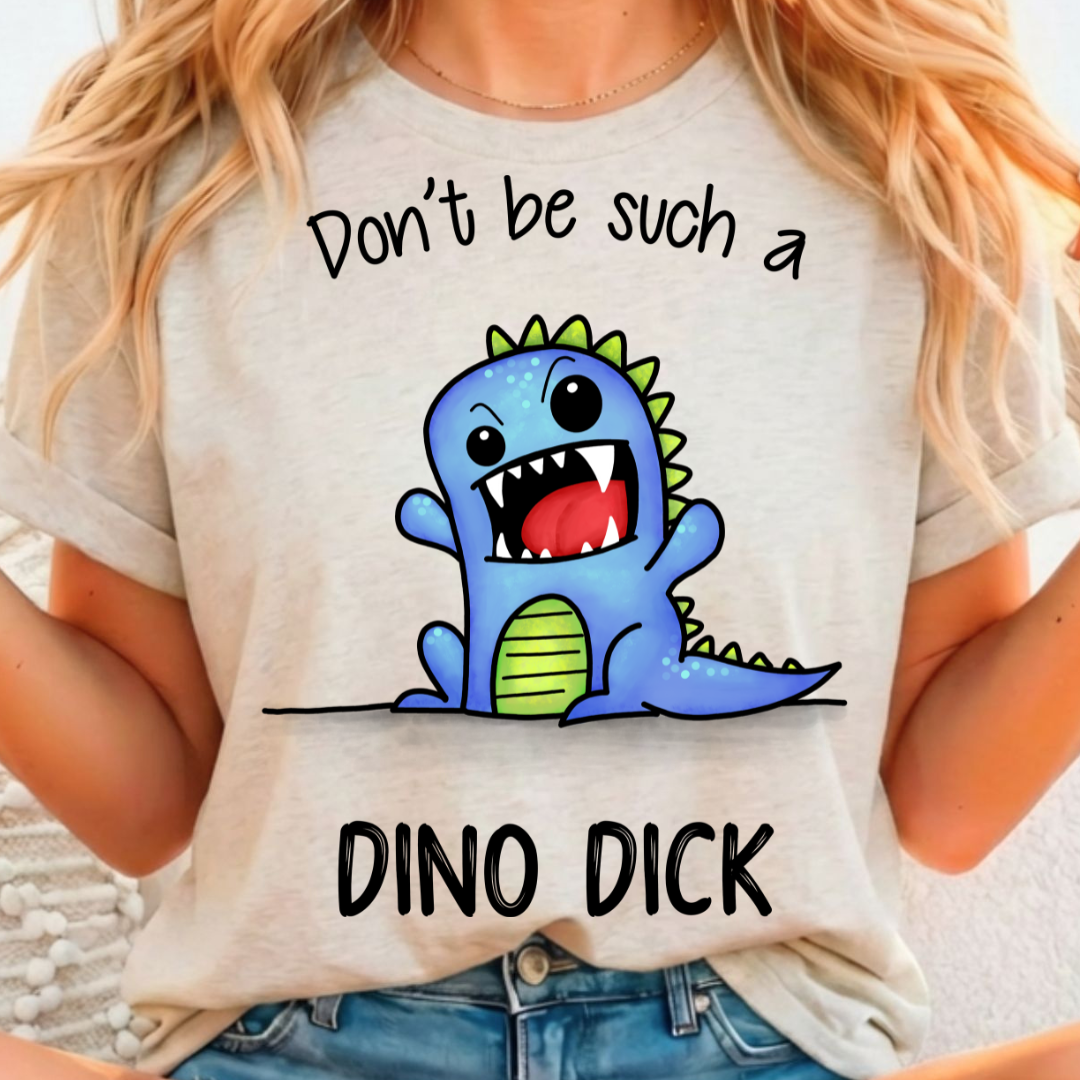 Don't Be Such A Dino Dick - Full Color DTF T-Shirt Transfer - 125