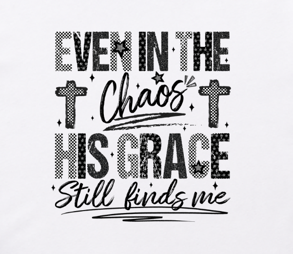 Even In the Chaos -  Single Color Screen Print - Adult Size