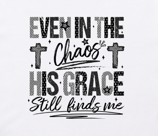 Even In the Chaos -  Single Color Screen Print - Adult Size