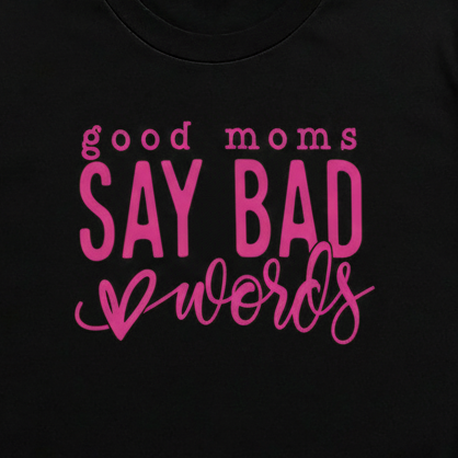Good Moms Say Bad Words  -  Single Color Screen Print - B11