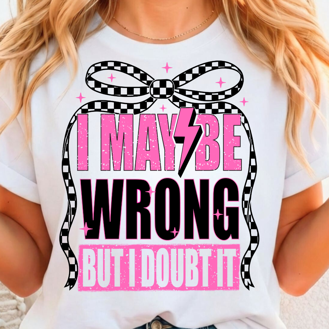 I May Be Wrong but I Doubt it - Full Color DTF T-Shirt Transfer - 435