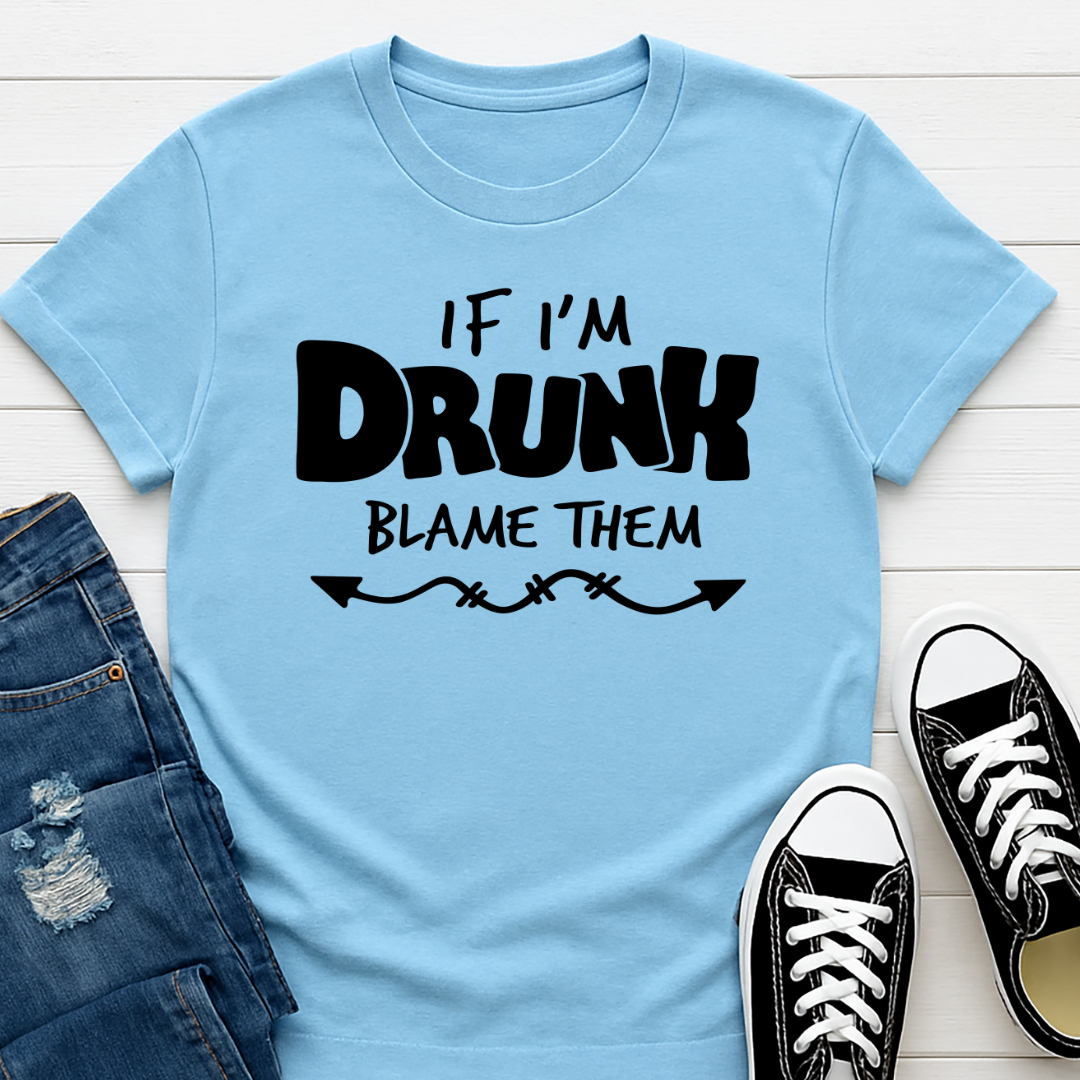 If I'm Drunk - Blame Them -  Single Color Screen Print - Adult Size