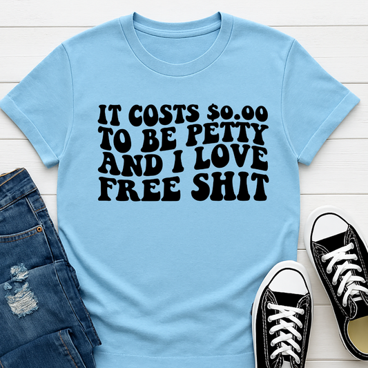 It Costs $0.00 to be Petty -   Single Color Screen Print
