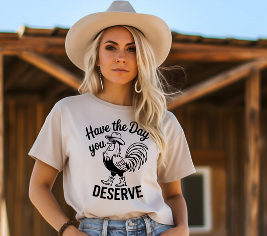 Have the Day You Deserve -  Single Color Screen Print - R1