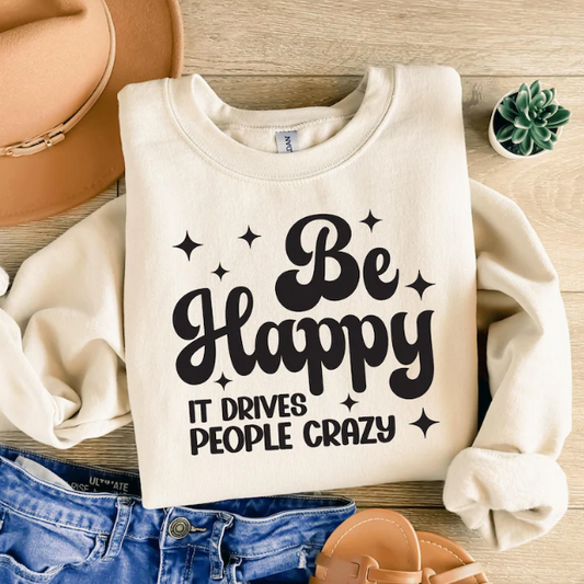 Be Happy, it Drives People Crazy -   Single Color Screen Print