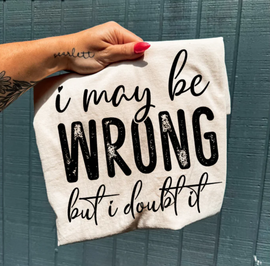 I May Be Wrong but I doubt it -   Single Color Screen Print - H1