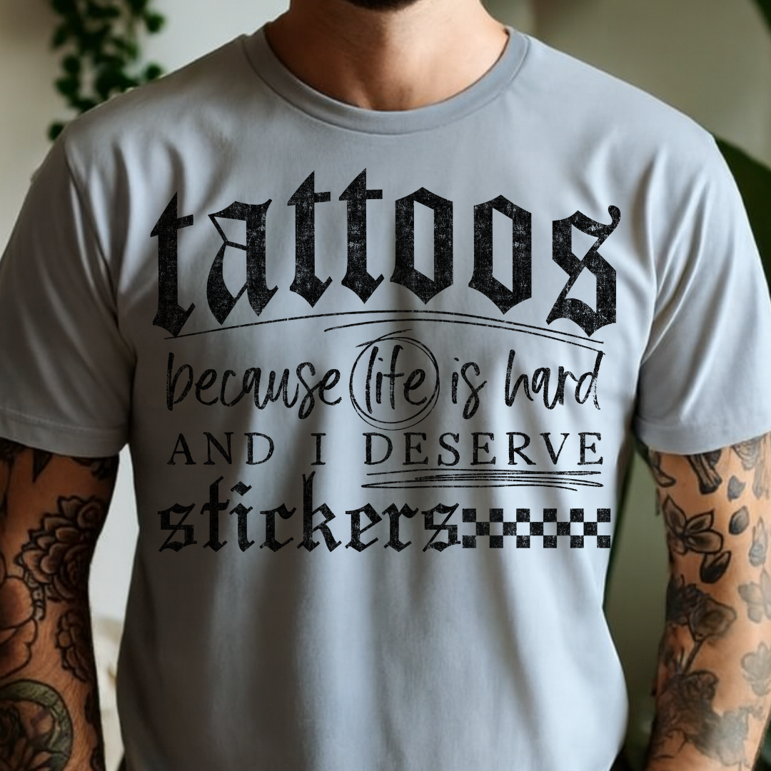 Tattoos because Life is Hard and I Deserve Stickers - Full Color DTF T-Shirt Transfer - 61