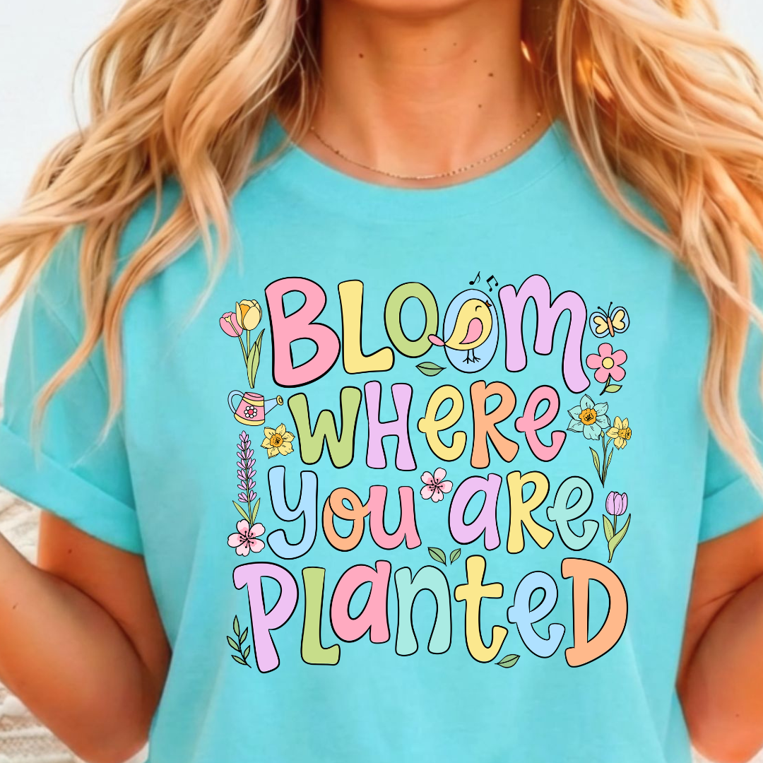 Bloom Where you are Planted - Full Color DTF T-Shirt Transfer - 306